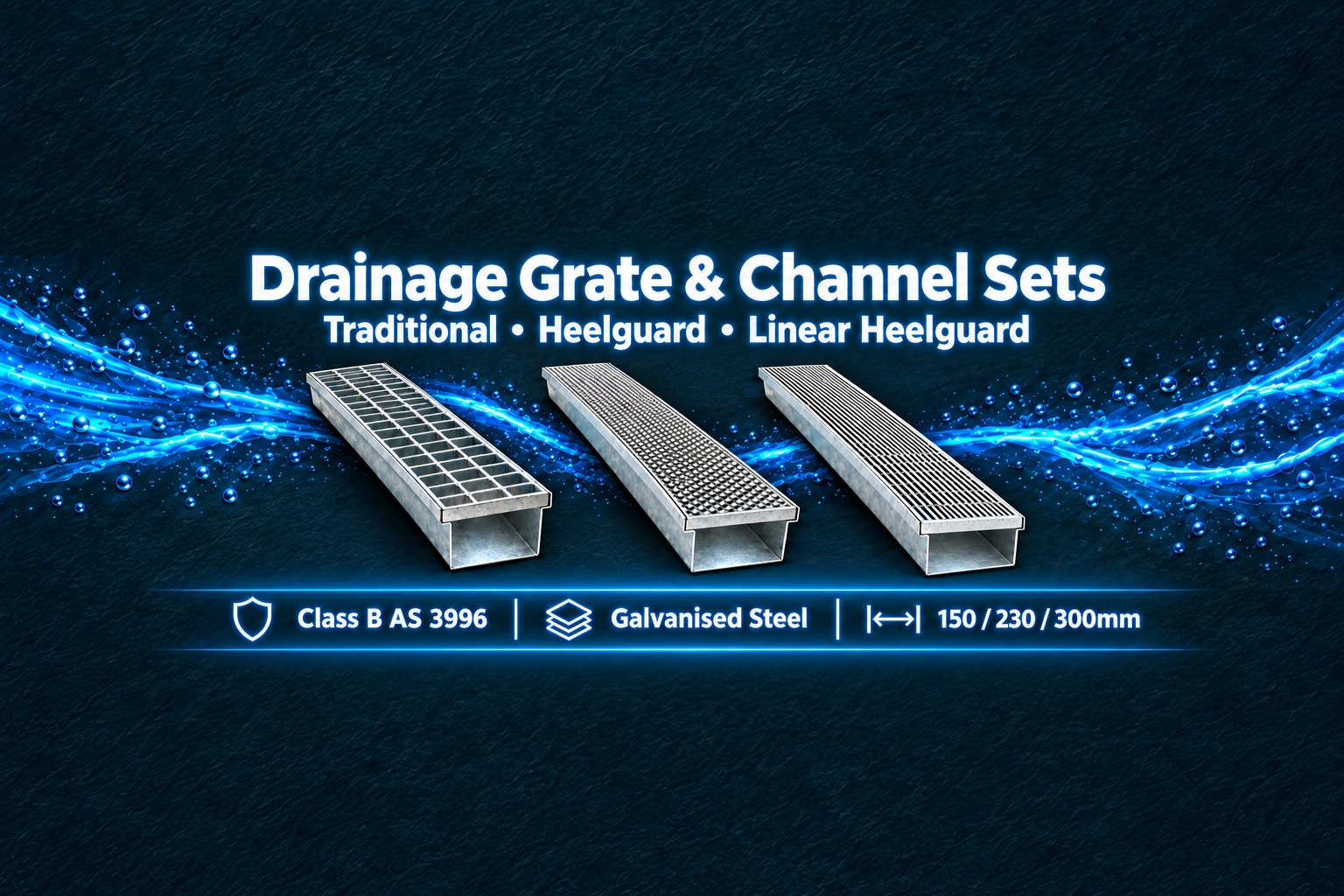 Drainage Grate & Channel Sets: Traditional, Heelguard and Linear Heelguard galvanised steel grates, Class B AS 3996, 150, 230 and 300mm widths
